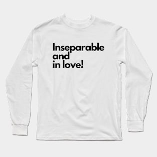 Inseparable and in love! Black text Long Sleeve T-Shirt